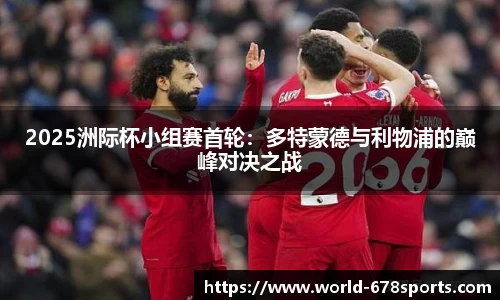 2025洲际杯小组赛首轮：多特蒙德与利物浦的巅峰对决之战
