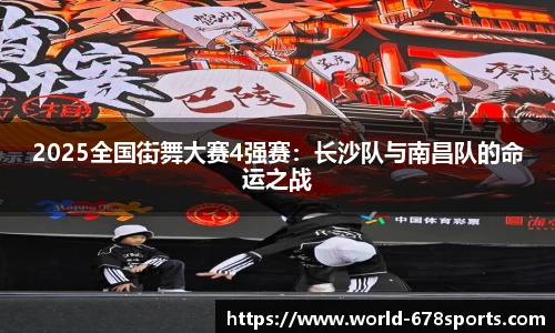 2025全国街舞大赛4强赛：长沙队与南昌队的命运之战